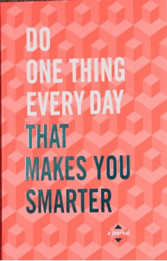 Do One Thing Every Day That Makes You Smarter - A Journal